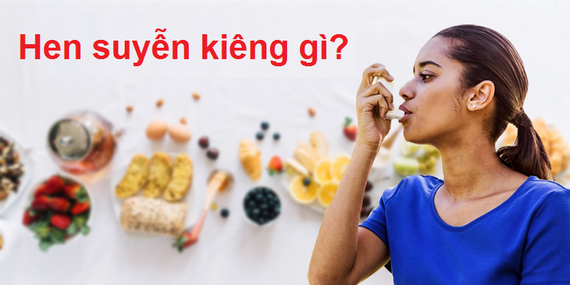 Người bệnh hen suyễn kiêng gì và nên ăn gì?